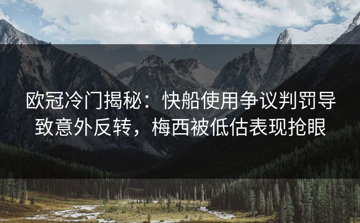 欧冠冷门揭秘：快船使用争议判罚导致意外反转，梅西被低估表现抢眼