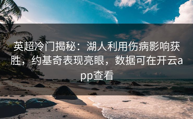 英超冷门揭秘：湖人利用伤病影响获胜，约基奇表现亮眼，数据可在开云app查看